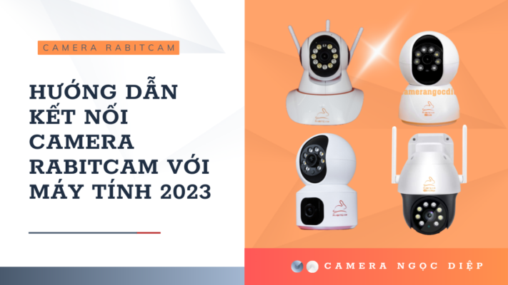 Hướng Dẫn Kết Nối Camera Rabitcam Với Máy Tính 2023
