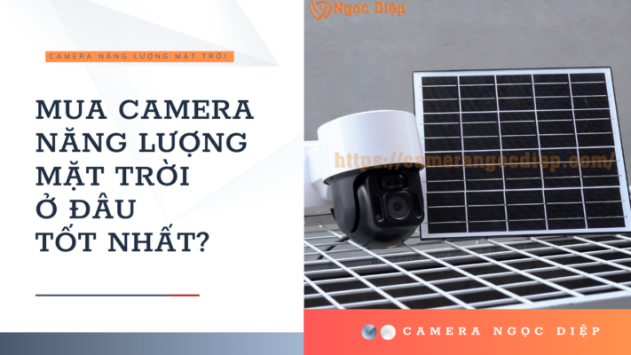 MUA CAMERA NĂNG LƯỢNG MẶT TRỜI