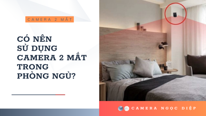 Có Nên Sử Dụng Camera 2 Mắt Trong Phòng Ngủ?