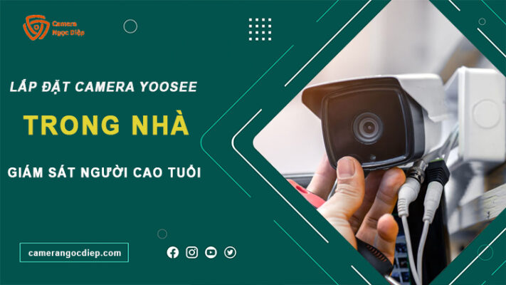 Lắp đặt Camera Yoosee 3.0 Trong Nhà Quan Sát Người Già