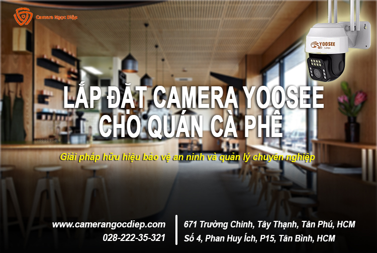 Giải pháp lắp đặt camera Yoosee cho quán cà phê chính hãng