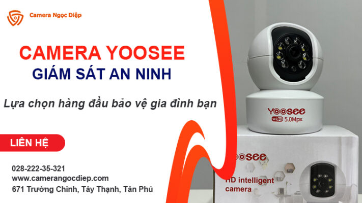 Lựa chọn hàng đầu bảo vệ an ninh gia đình - Camera Yoosee giám sát