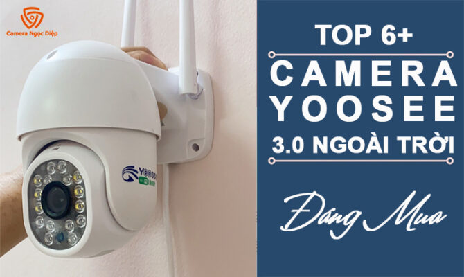 Top 6+ camera Yoosee ngoài trời 3.0 đáng mua