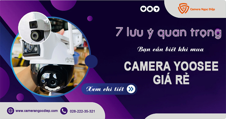 07 lưu ý quan trọng khi đầu tư mua camera Yoosee giá rẻ