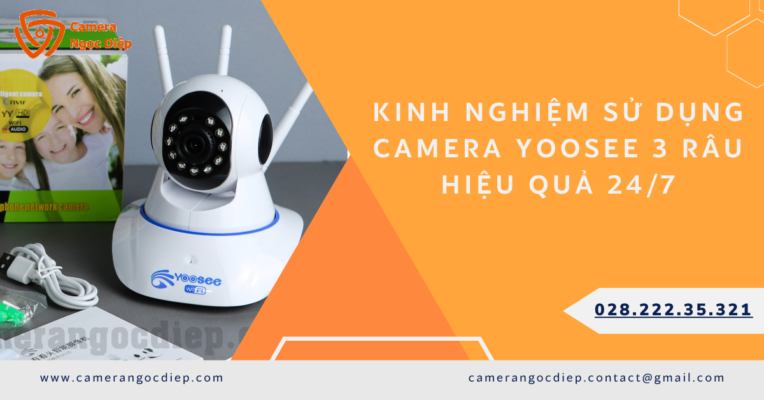 Kinh nghiệm sử dụng camera yoosee 3 râu hiệu quả 24/7