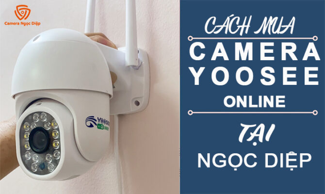 Cách mua camera yoosee chính hãng online tại Ngọc Diệp