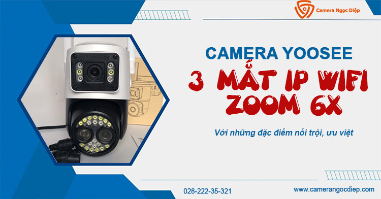 Camera yoosee 3 mắt ip wifi zoom 6x có gì nổi trội