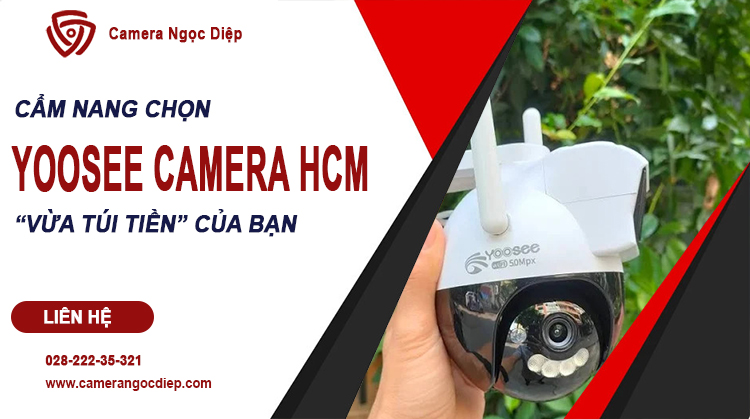 Cẩm nang lựa chọn camera Yoosee HCM vừa túi tiền