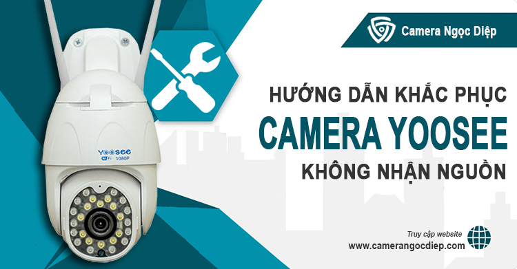 Hướng dẫn khắc phục lỗi camera Yoosee không nhận nguồn đơn giản
