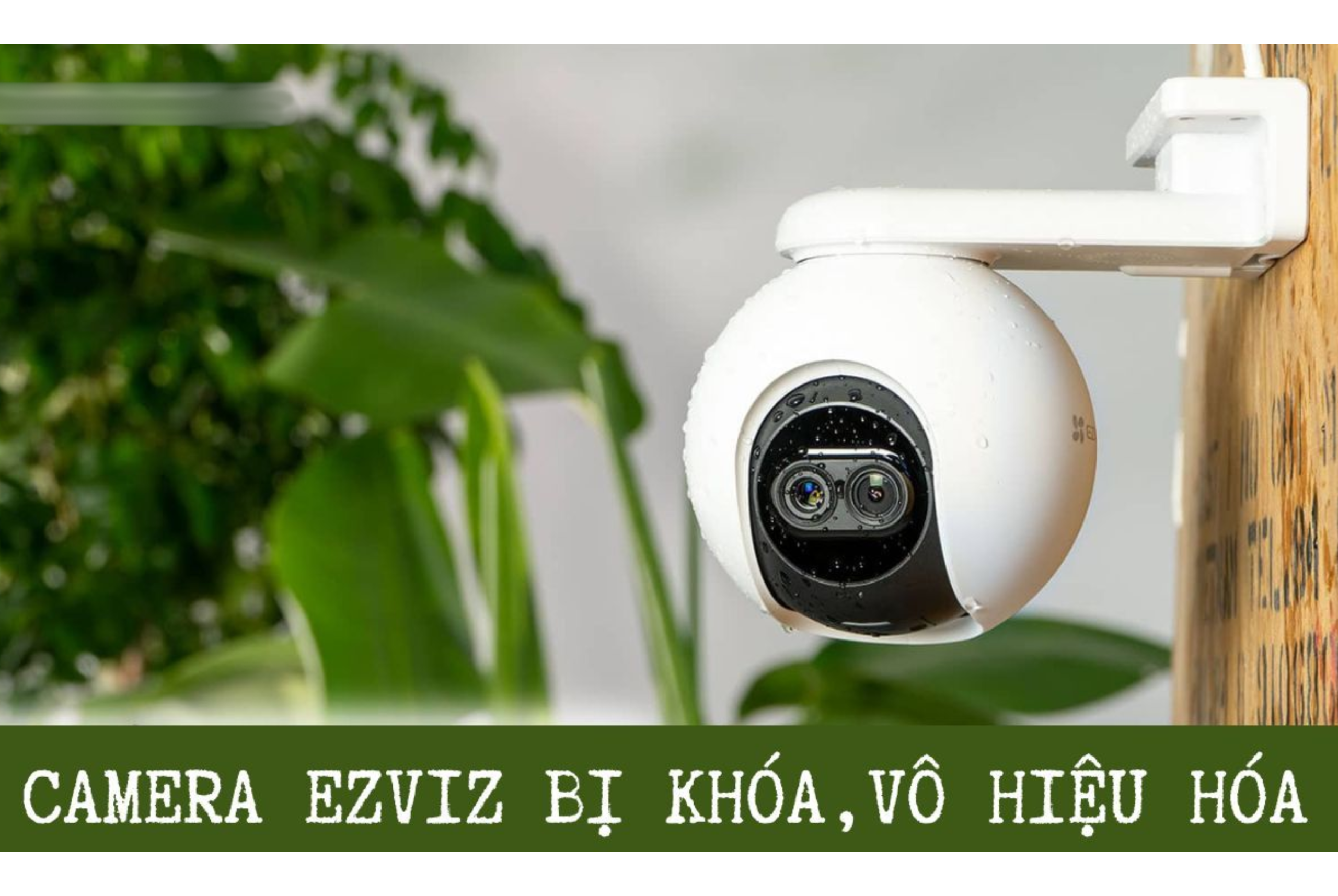 Camera EZVIZ Bị Khóa – Nguyên Nhân, Hướng Dẫn Cách Xử Lý Chỉ 5 Phút 3 camera ezviz bi vo hieu hoa scaled