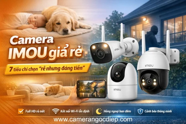 Camera IMOU giá rẻ | 7 tiêu chí chọn “rẻ" nhưng đáng tiền 6 Camera IMOU giá rẻ | 7 tiêu chí chọn “rẻ" nhưng đáng tiền